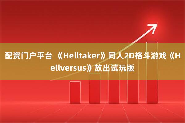 配资门户平台 《Helltaker》同人2D格斗游戏《Hellversus》放出试玩版